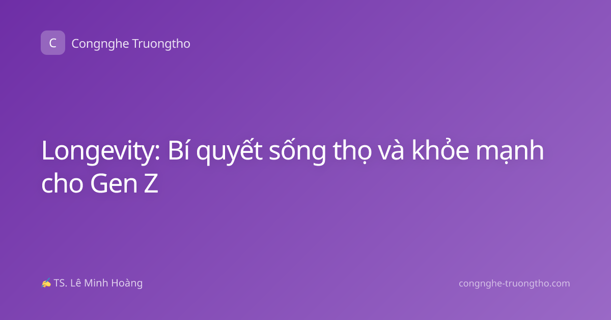 Longevity: Bí quyết sống thọ và khỏe mạnh cho Gen Z