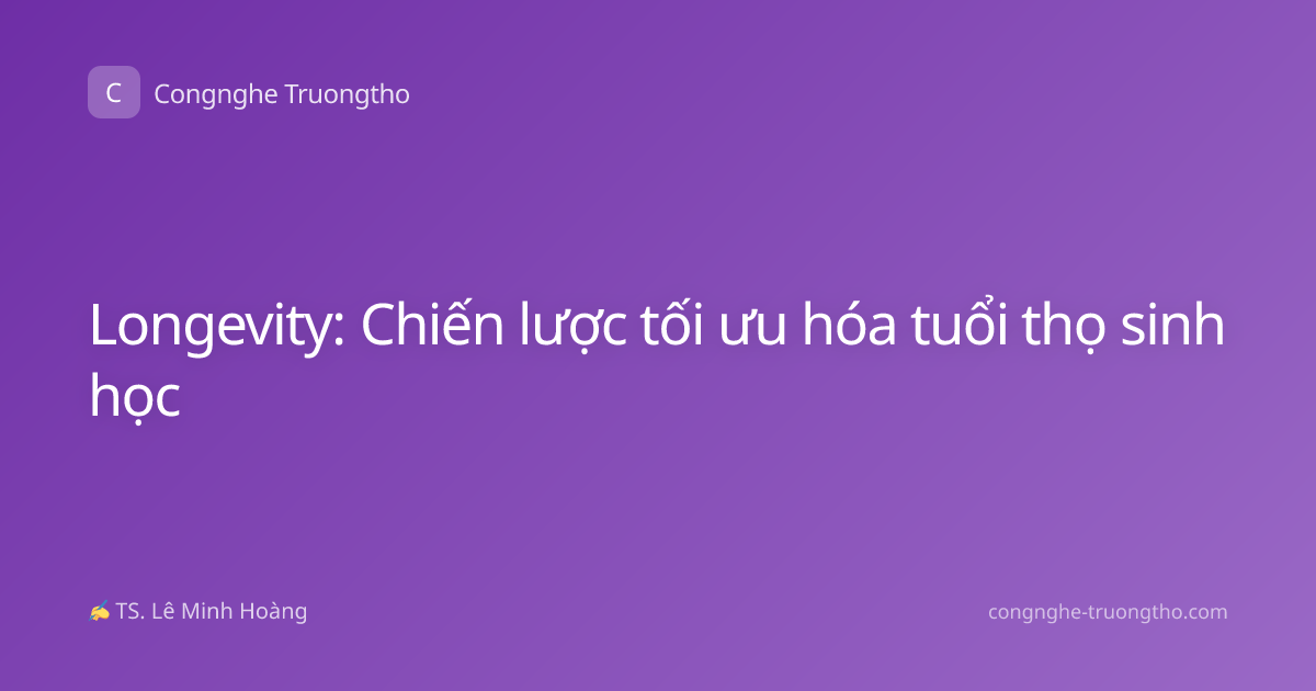 Longevity: Chiến lược tối ưu hóa tuổi thọ sinh học