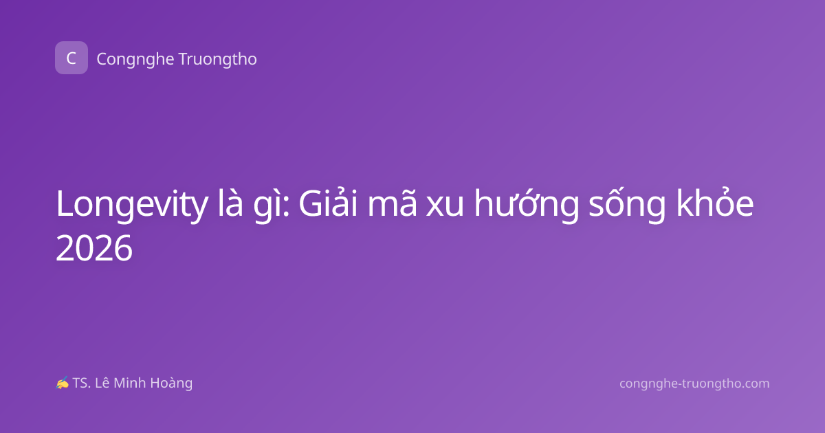 Longevity là gì: Giải mã xu hướng sống khỏe 2026