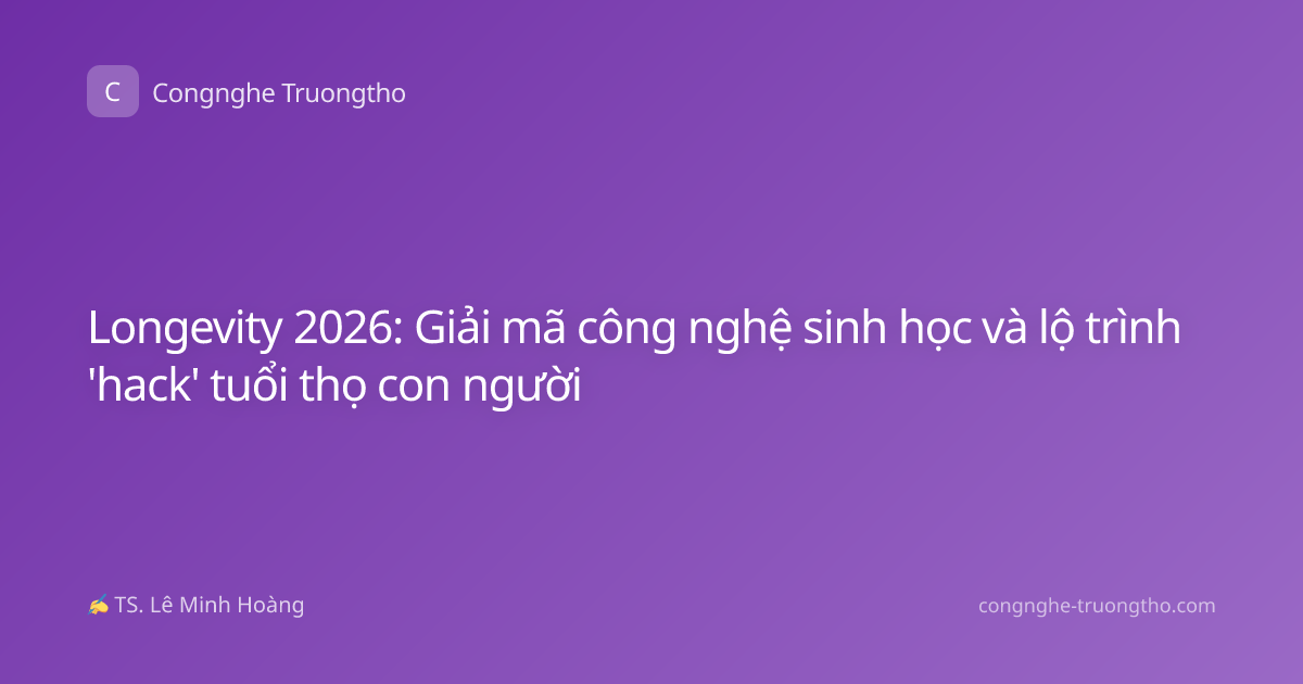 Longevity 2026: Giải mã công nghệ sinh học và lộ trình 'hack' tuổi thọ con người