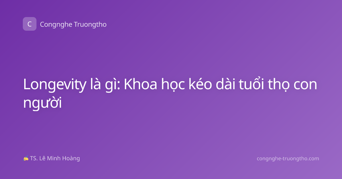 Longevity là gì: Khoa học kéo dài tuổi thọ con người